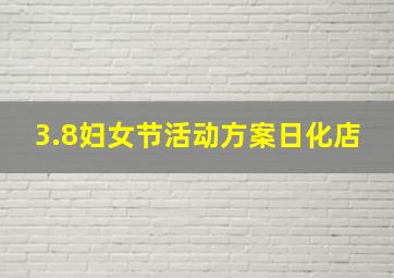 3.8妇女节活动方案日化店