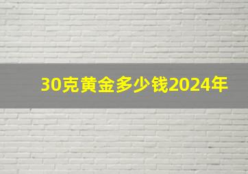 30克黄金多少钱2024年