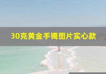 30克黄金手镯图片实心款