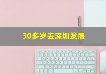 30多岁去深圳发展