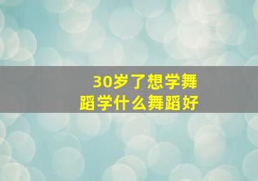 30岁了想学舞蹈学什么舞蹈好