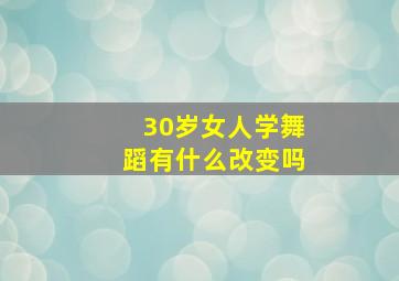 30岁女人学舞蹈有什么改变吗