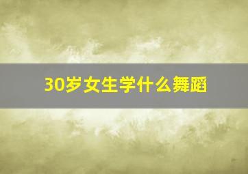 30岁女生学什么舞蹈