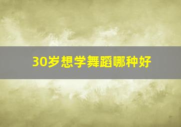 30岁想学舞蹈哪种好