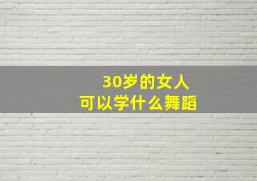 30岁的女人可以学什么舞蹈