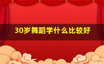 30岁舞蹈学什么比较好