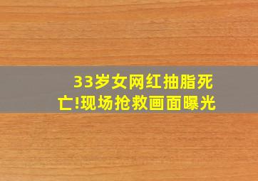 33岁女网红抽脂死亡!现场抢救画面曝光