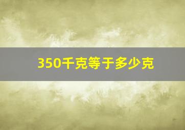 350千克等于多少克