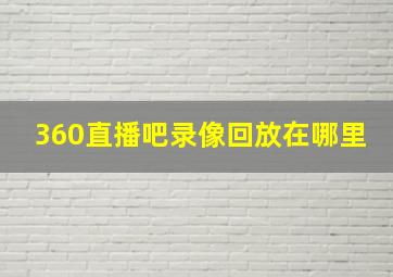 360直播吧录像回放在哪里