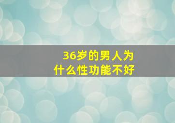 36岁的男人为什么性功能不好