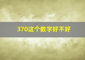 370这个数字好不好