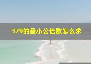 379的最小公倍数怎么求