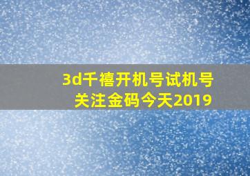 3d千禧开机号试机号关注金码今天2019