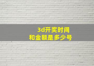 3d开奖时间和金额是多少号