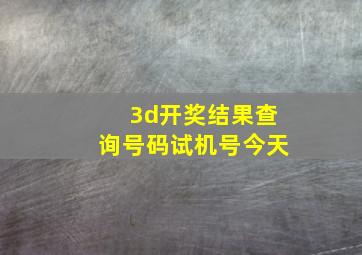 3d开奖结果查询号码试机号今天