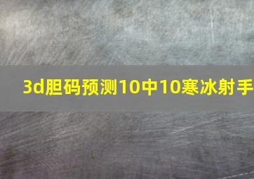 3d胆码预测10中10寒冰射手