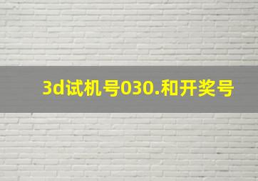 3d试机号030.和开奖号