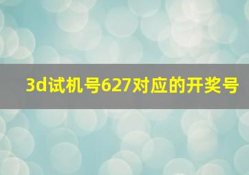 3d试机号627对应的开奖号