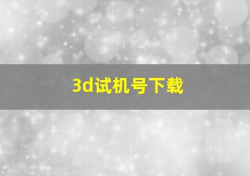 3d试机号下载