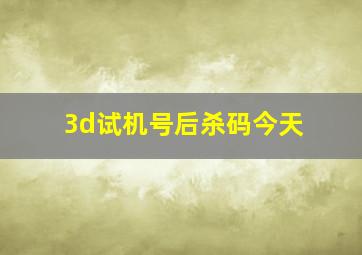 3d试机号后杀码今天