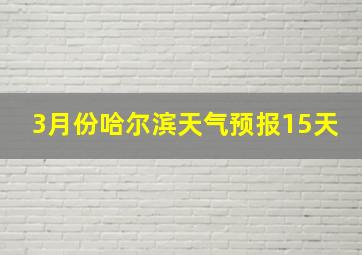 3月份哈尔滨天气预报15天