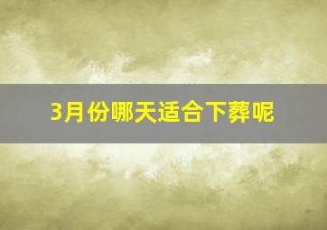 3月份哪天适合下葬呢