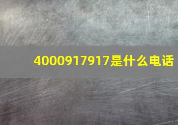 4000917917是什么电话