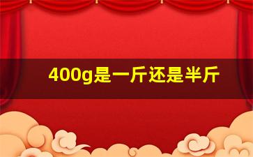 400g是一斤还是半斤