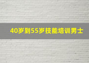 40岁到55岁技能培训男士