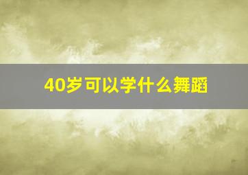 40岁可以学什么舞蹈