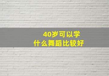 40岁可以学什么舞蹈比较好