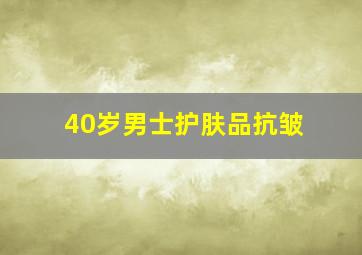 40岁男士护肤品抗皱