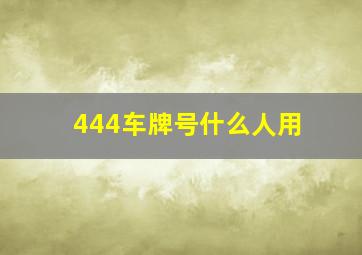 444车牌号什么人用