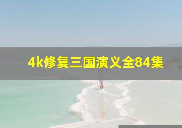 4k修复三国演义全84集