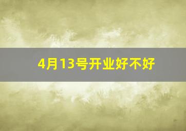 4月13号开业好不好