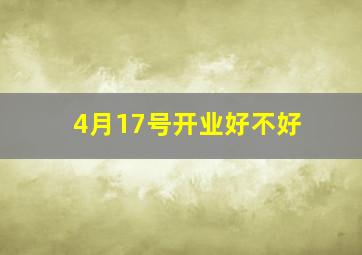 4月17号开业好不好