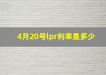 4月20号lpr利率是多少