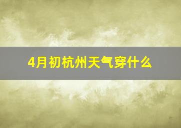 4月初杭州天气穿什么