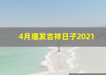 4月理发吉祥日子2021