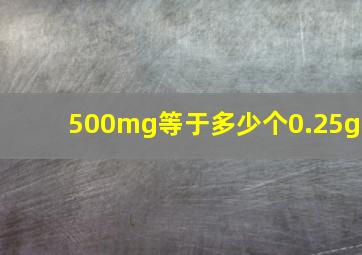 500mg等于多少个0.25g