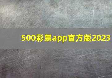 500彩票app官方版2023