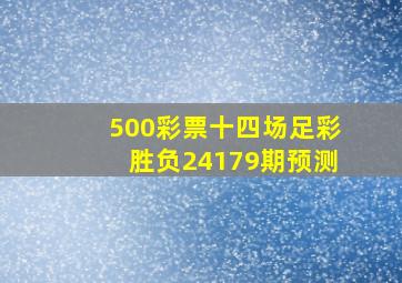 500彩票十四场足彩胜负24179期预测