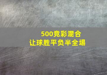 500竞彩混合让球胜平负半全埸