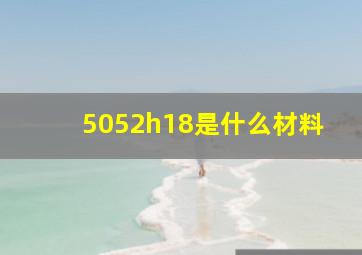 5052h18是什么材料