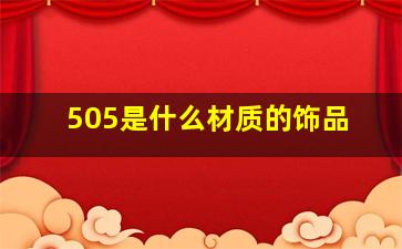 505是什么材质的饰品