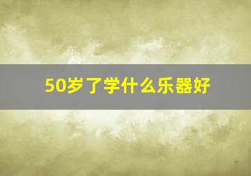 50岁了学什么乐器好