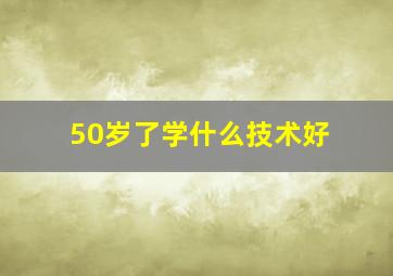 50岁了学什么技术好