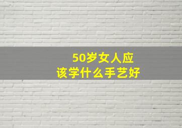 50岁女人应该学什么手艺好