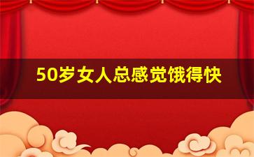 50岁女人总感觉饿得快