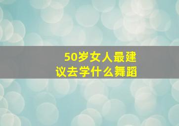 50岁女人最建议去学什么舞蹈